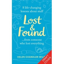 Lost & Found - 9 life-changing lessons about stuff from someone who lost everything - Chandler-Wilde Helen