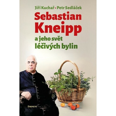 Sebastian Kneipp a jeho svět léčivých bylin - Jiří Kuchař, Petr Sedláček