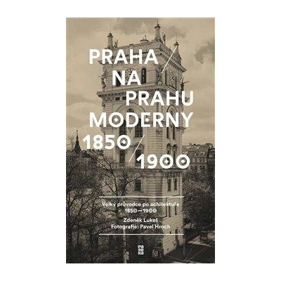 Praha na prahu moderny - Velký průvodce po architektuře 1850-1900 - Zdeněk Lukeš