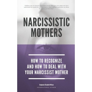 Narcissistic Mothers - How To Recognize And How To Deal With Your Narcissist Mother | Wilson Stephanie Elizabeth Wilson (2020)