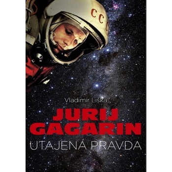 Jurij Gagarin: utajená pravda - Vladimír Liška