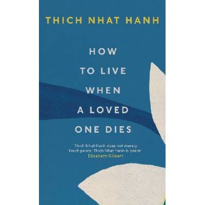 How To Live When A Loved One Dies - Thich Nhat Hanh, Rider & Co