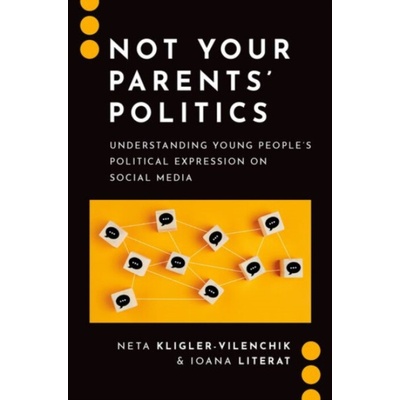 Not Your Parents' Politics - Kligler-Vilenchik, Neta (Associate Professor, Associate Professor, Hebre University of Jerusalem) a Literat, Ioana (Associate Professor, Associate Professor, Columbia Univ