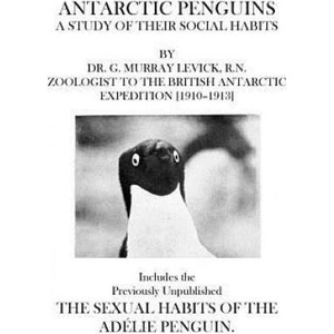 Antarctic Penguins: Includes the Previously Unpublished The Sexual Habits of the Adelie Penguin (ISBN: 9781505275599)