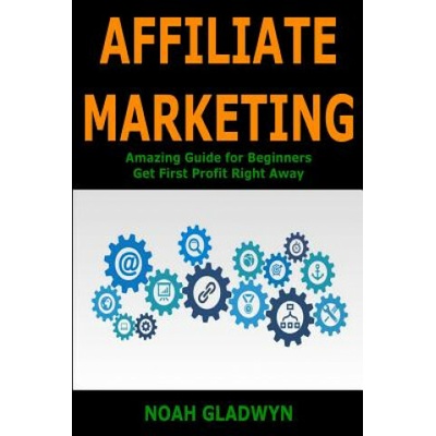 Affiliate Marketing: Amazing Guide for Beginners Get First Profit Right Away