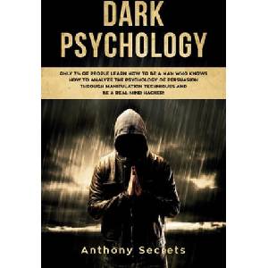 Dark Psychology: Only 3% of People Learn How to Be a Man Who Knows How to Analyze the Psychology of Persuasion Through Manipulation Tec | Anthony Secrets (ISBN: 9781706629252)