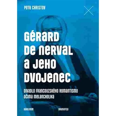 Gérard de Nerval a jeho dvojenec - Divadlo francouzského romantismu očima melancholika - Petr Christov