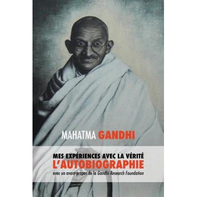 L'Histoire de mes Experiences avec la Verite | Mahatma Gandhi Mohandas K, Muriel Muller