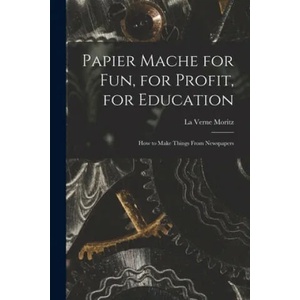 Papier Mache for Fun, for Profit, for Education; How to Make Things From Newspapers | La Verne Moritz (ISBN: 9781014155757)