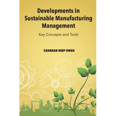 Developments in Sustainable Manufacturing Management - Singh, Chandan Deep (Punjabi University, India)