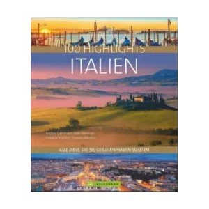 100 Highlights Italien | Hans Günther Meurer, Eugen E. Hüsler, Manfred Kostner, Andrea Behrmann, Paolo Succu, Thomas Winzker, Dagmar Kluthe, Julia Lorenzer, Fabian Marcher, Julia Landgrebe, Nana Claudia Nenzel, Thomas Migge (ISBN: 9783734310287)
