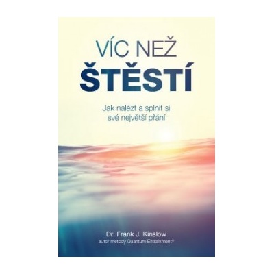 Víc než štěstí - Jak nalézt a splnit si své největší přání Frank J. Kinslow C