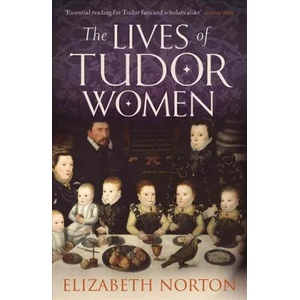 Lives of Tudor Women | Elizabeth Norton (ISBN: 9781784081768)