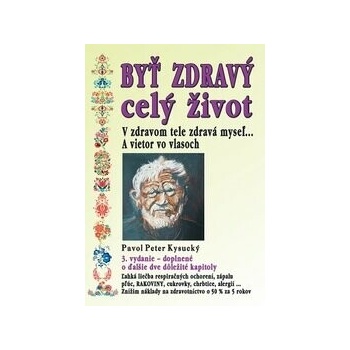 Byť zdravý celý život - 3.vydanie - Pavol Peter Kysucký