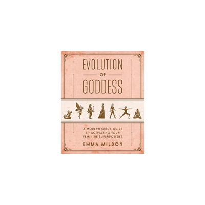Evolution of Goddess - A Modern Girl's Guide to Activating Your Feminine Superpowers Paperback