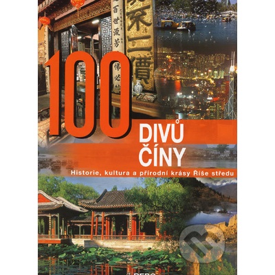 100 divů Číny Historie, kultura a přírodní krásy Říše středu
