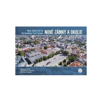 Nové Zámky a okolie z neba - Matúš Krajňák; Matej Schwarzbacher; Adriana Drugová