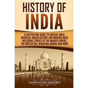 History of India: A Captivating Guide to Ancient India, Medieval Indian History, and Modern India Including Stories of the Maurya Empire | Captivating History (2019)