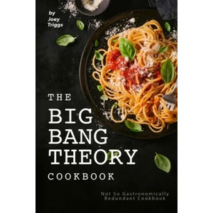 The Big Bang Theory Cookbook: Not So Gastronomically Redundant Cookbook | Joey Triggs (ISBN: 9798607082970)