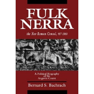 Fulk Nerra, the Neo-Roman Consul 987-1040 | Bernard S. Bachrach (1993)