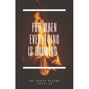 For When Everything Is Burning | Eilers PsyD Scott Eilers PsyD (2021)