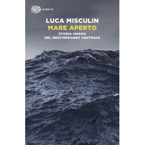 Mare aperto. Storia umana del Mediterraneo centrale | Luca Misculin (2026)