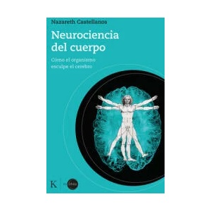 Neurociencia del Cuerpo: Cómo El Organismo Esculpe El Cerebro | Nazareth Castellanos (ISBN: 9788499889931)