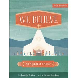 We Believe: An Alphabet Primer | Danielle Hitchen, Jessica Blanchard (ISBN: 9780736980647)