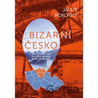 Bizarní česko (Více než 100 tipů na výlety do míst, která vás ohromí)