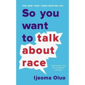 So You Want to Talk About Race | Ijeoma Oluo (ISBN: 9781541647435)