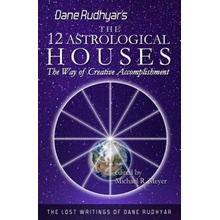 The Twelve Astrological Houses : The Way of Creative Accomplishment - Dane Rudhyar