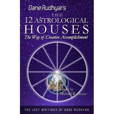 The Twelve Astrological Houses : The Way of Creative Accomplishment - Dane Rudhyar