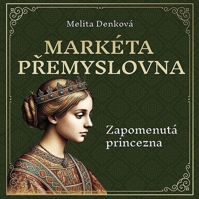 Markéta Přemyslovna: Zapomenutá princezna - Denková Melita - Čtvrtecká Jana