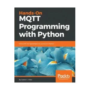 Hands-On MQTT Programming with Python | GASTON C. HILLAR (ISBN: 9781789138542)