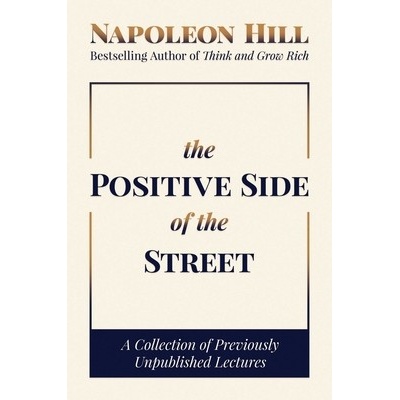 The Positive Side of the Street: A Collection of Previously Unpublished Lectures Hill Napoleon