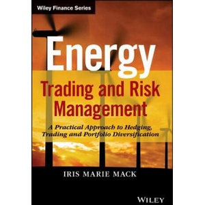 Energy Trading and Risk Management - A Practical Approach to Hedging, Trading and Portfolio Diversification | Iris Marie Mack (ISBN: 9781118339336)