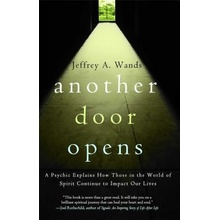 Another Door Opens: A Psychic Explains How Those in the World of Spirit Continue to Impact Our Lives Wands Jeffrey A. Paperback