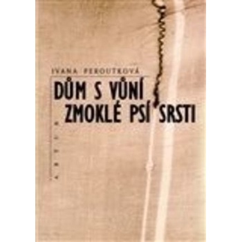 Dům s vůní zmoklé psí srsti - Ivana Peroutková
