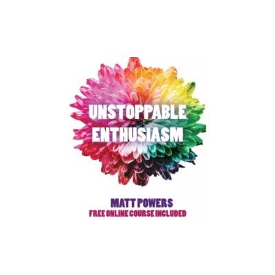 Unstoppable Enthusiasm | Matt Powers