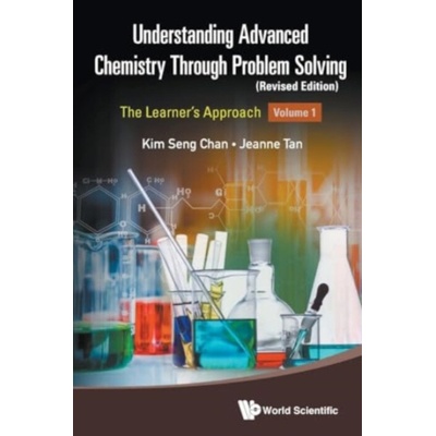 Understanding Advanced Chemistry Through Problem Solving: The Learner's Approach - Volume 1 (Revised Edition) - Chan, Kim Seng (Eunoia Junior College, Singapore) a Tan, Jeanne (-)