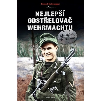 Nejlepší odstřelovač wehrmachtu Matthäus Hetzenauer Roland Kaltenegger