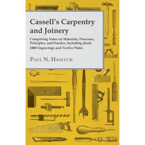 Cassell's Carpentry and Joinery - Comprising Notes on Materials, Processes, Principles, and Practice, Including About 1000 Engravings and Twelve Plate | Paul N. Hasluck (ISBN: 9781447464839)