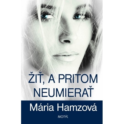Žiť, a pritom neumierať - Mária Hamzová