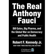 The Real Anthony Fauci : Big Pharma´s Global War on Democracy, Humanity, and Public Health