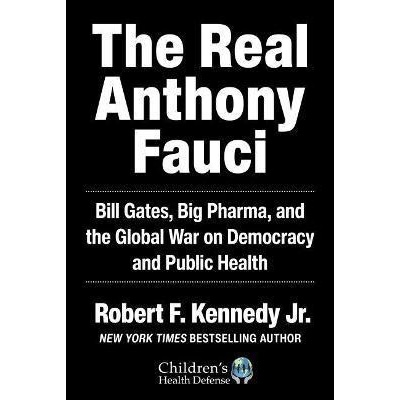 The Real Anthony Fauci : Big Pharma´s Global War on Democracy, Humanity, and Public Health