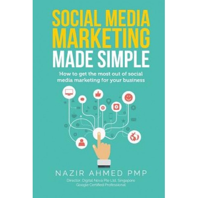 Social Media Marketing Made Simple: How to get the most out of social media marketing for your business