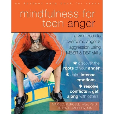 Mindfulness for Teen Anger: A Workbook to Overcome Anger and Aggression Using MBSR and DBT Skills - Purcell Mark C.