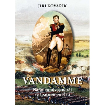 Vandamme - Napoleonův generál se špatnou pověstí - Kovařík Jiří