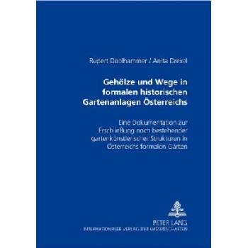 Gehoelze Und Wege in Formalen Historischen Gartenanlagen Oesterreichs | Rupert Doblhammer, Anita Drexel