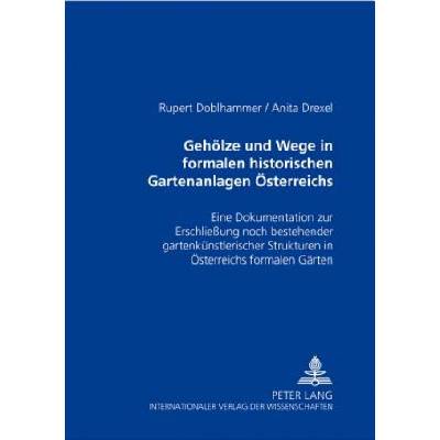 Gehoelze Und Wege in Formalen Historischen Gartenanlagen Oesterreichs | Rupert Doblhammer, Anita Drexel